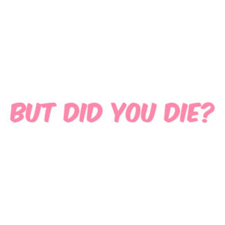 But Did You Die Decal (Pink)